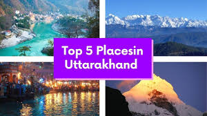Top 5 Places of interest Worth Visiting in Uttarakhand