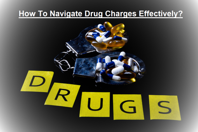 How To Navigate Drug Charges Effectively?